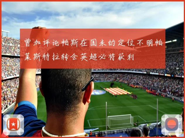 曾加评论帕斯在国米的定位不明帕莱斯特拉转会英超必将获利