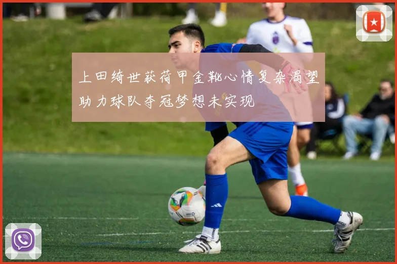 上田绮世获荷甲金靴心情复杂渴望助力球队夺冠梦想未实现