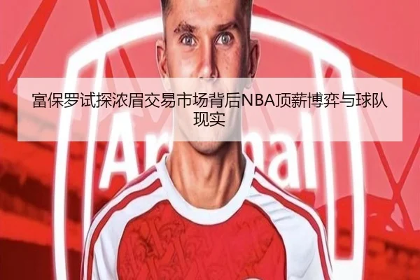 富保罗试探浓眉交易市场背后NBA顶薪博弈与球队现实